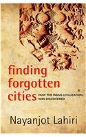 Finding Forgotten Cities : How the Indus Civilization Was Discovered