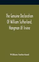 Genuine Declaration Of William Sutherland, Hangman At Irvine: Wherein His Knowledge Of The Scriptures, His Courage, And Behaviour Toward The Persecutors, And Their Barbarous Treatment Of Him At Air, Are Plainly