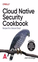 Cloud Native Security Cookbook: Recipes for a Secure Cloud (Grayscale Indian Edition)