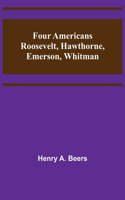 Four Americans Roosevelt, Hawthorne, Emerson, Whitman