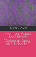 Hvem var Akbars kone blandt Mariam-uz-Zamani eller Jodha Bai?