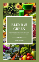 Blend & Green: : Refreshing Smoothie Recipes for Effortless Weight Loss