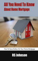 All You Need To Know About Home Mortgage