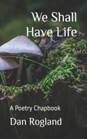 We Shall Have Life
