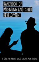 Handbook Of Parenting And Child Development: A Guide For Parents Whose Child Is More Intense: How To Nurture Their Child'S Gifts And Abilities