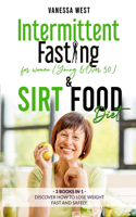 INTERMITTENT FASTING FOR WOMEN ( Young and Over 50 ) & SIRT FOOD DIET - 3 BOOKS IN 1: Discover How To Lose Weight Fast and Safely