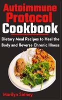 Autoimmune Protocol Cookbook: Dietary Meal Recipes to Heal Body and Reverse Chronic Illness