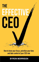 Effective CEO: How to hone your focus, prioritize your time and take control of your CEO role