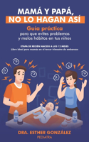 Mamá y Papá, No lo Hagan Así: Guía práctica para que evites problemas y malos hábitos en tus Niños