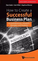 How to Create A Successful Business Plan: For Entrepreneurs, Scientists, Managers and Students