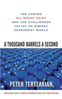 A Thousand Barrels a Second: The Coming Oil Break Point and the Challenges Facing an Energy Dependent World: The Coming Oil Break Point and the Challenges Facing an Energy Dependent World
