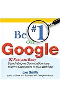 Be #1 on Google:  52 Fast and Easy Search Engine Optimization Tools to Drive Customers to Your Web Site