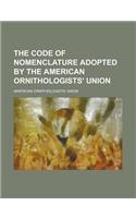The Code of Nomenclature Adopted by the American Ornithologists' Union