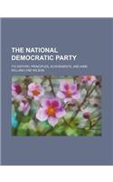 The National Democratic Party; Its History, Principles, Acievements, and Aims