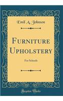 Furniture Upholstery: For Schools (Classic Reprint)