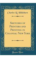 Sketches of Printers and Printing in Colonial New York (Classic Reprint)