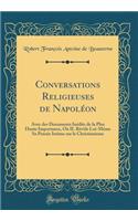 Conversations Religieuses de NapolÃ©on: Avec Des Documents InÃ©dits de la Plus Haute Importance, OÃ¹ Il RÃ©vÃ¨le Lui-MÃ¨me Sa PensÃ©e Intime Sur Le Christianisme (Classic Reprint)