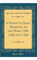 A Voyage to Saint Domingo, in the Years 1788, 1789, and 1790 (Classic Reprint)