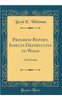 Progress Report, Insects Destructive to Wood: 1962 Studies (Classic Reprint)