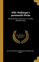 Wilh. Waiblinger's gesammelte Werke