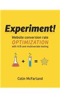 Experiment!: Website Conversion Rate Optimization with A/B and Multivariate Testing: Website Conversion Rate Optimization With A/B and Multivariate Testing
