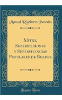 Mitos, Supersticiones y Supervivencias Populares de Bolivia (Classic Reprint)