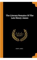 The Literary Remains of the Late Henry James