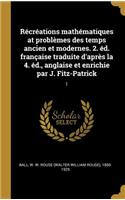 Récréations mathématiques at problèmes des temps ancien et modernes. 2. éd. française traduite d'après la 4. éd., anglaise et enrichie par J. Fitz-Patrick