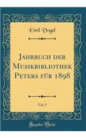 Jahrbuch Der Musikbibliothek Peters FÃ¼r 1898, Vol. 5 (Classic Reprint)