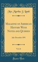 Magazine of American History With Notes and Queries, Vol. 26: July-December 1891 (Classic Reprint)