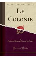 Le Colonie (Classic Reprint)