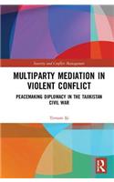 Multiparty Mediation in Violent Conflict: Peacemaking Diplomacy in the Tajikistan Civil War(Routledge Studies in Security and Conflict Management)