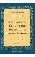The Exile of Erin, or the Sorrows of a Bashful Irishman, Vol. 2 of 2 (Classic Reprint)