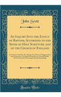 An Inquiry Into the Effect of Baptism, According to the Sense of Holy Scripture, and of the Church of England: In Answer to the Rev. Dr. Mant's Two Tracts on Regeneration and Conversion, Circulated with the Last Annual Packet of the Society for Pro