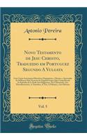 Novo Testamento de Jesu Christo, Traduzido Em Portuguez Segundo a Vulgata, Vol. 5: Com Varias AnnotaÃ§oes Historicas, Dogmaticas, E Moraes, E Apontadas as DiffenÃ§as Mais Notaveis Do Original Grego; Que Comprehende as Epistolas de S. Paolo Aos Fili: Com Varias AnnotaÃ§oes Historicas, Dogmaticas, E Moraes, E Apontadas as DiffenÃ§as Mais Notaveis Do Original Grego; Que Comprehende as Epistolas de 