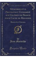 Mémoires d'Un Protestant Condamné Aux Galères de France Pour Cause de Religion: Illustrés de 4 Gravures (Classic Reprint)