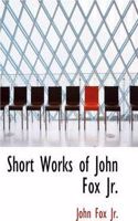 Short Works of John Fox JR.