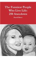 The Funniest People Who Live Life: 250 Anecdotes