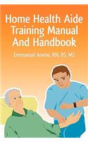 Home Health Aide Training Manual And Handbook: (English)