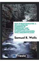 How to Read Character: A New Illustrated Handbook of Phrenology and Physiognomy for Students and Examiners...