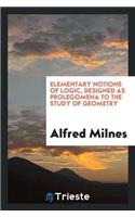 Elementary Notions of Logic, Designed as Prolegomena to the Study of Geometry