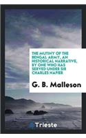 The Mutiny of the Bengal Army, an Historical Narrative, by One Who Has Served Under Sir Charles Napier