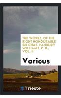 The Works, of the Right Honourable Sir Chas. Hanbury Williams ... from the Originals in the Possession of His Grandson the Right Hon. the Earl of Essex [and Others]