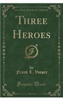 Three Heroes (Classic Reprint)