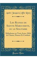 Les Ruines de Sainte-Marguerite, Ou Le Solitaire: MÃ©lodrame En Trois Actes, MÃ©lÃ© de Chants, Danses Et Combats (Classic Reprint)