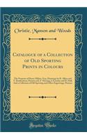 Catalogue of a Collection of Old Sporting Prints in Colours: The Property of Henry Milner, Esq.; Drawings by H. Alken and T. Rowlandson; Pictures of J. F. Herring, J. Ferneley and H. Hall; And a Collection of Old Sporting and Other Engravings, Pict: The Property of Henry Milner, Esq.; Drawings by H. Alken and T. Rowlandson; Pictures of J. F. Herring, J. Ferneley and H. Hall; And a Collection of 