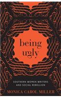 Being Ugly: Southern Women Writers and Social Rebellion(Southern Literary Studies)