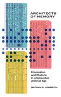 Architects of Memory: Information and Rhetoric in a Networked Archival Age(Alabama Rhetoric Culture and Social Critique Series)