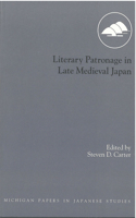 Literary Patronage in Late Medieval Japan: (Michigan Papers in Japanese Studies)