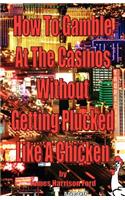 How to Gamble at the Casinos without Getting Plucked Like a Chicken